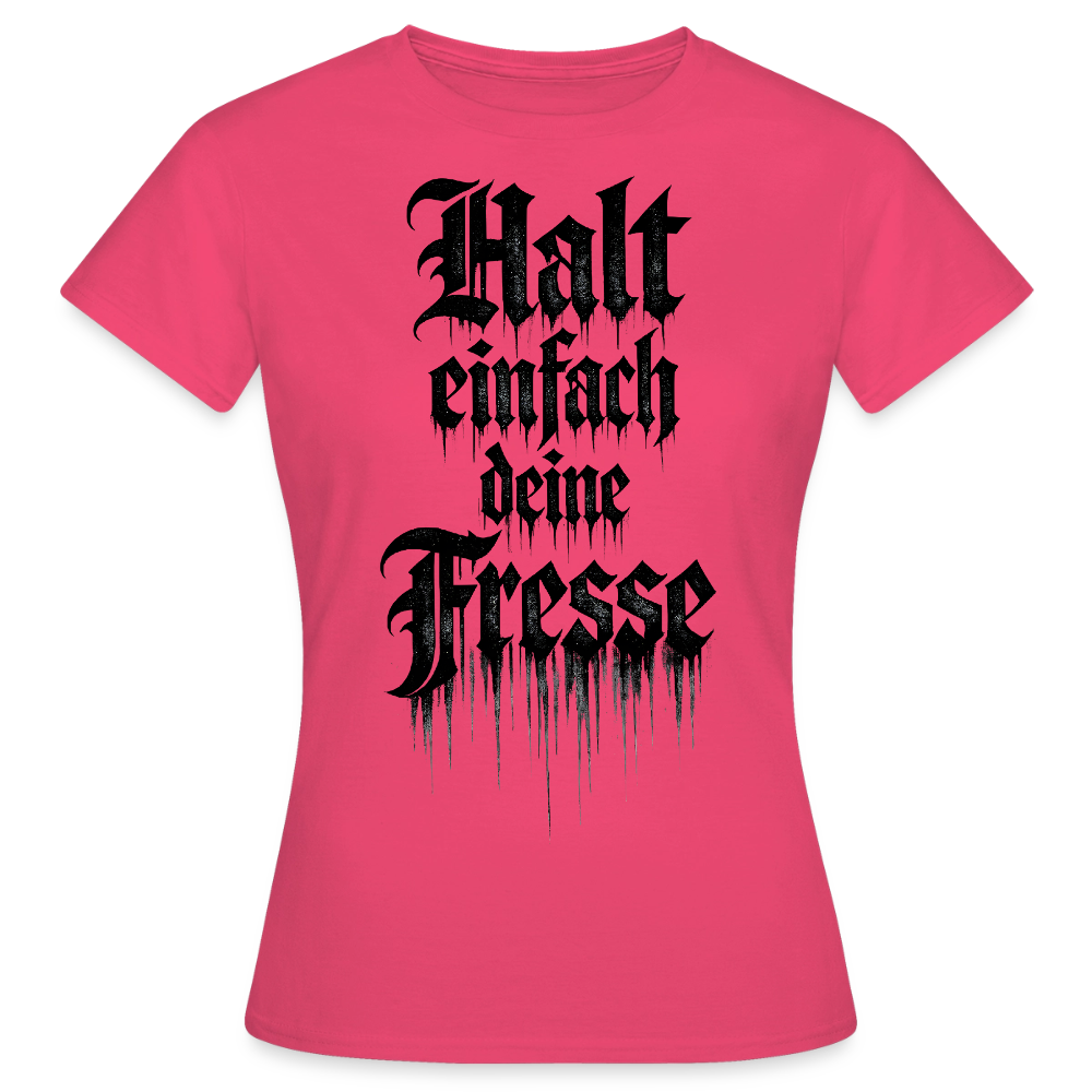 Frauen T-Shirt Halt einfach deine Fresse - Azalea