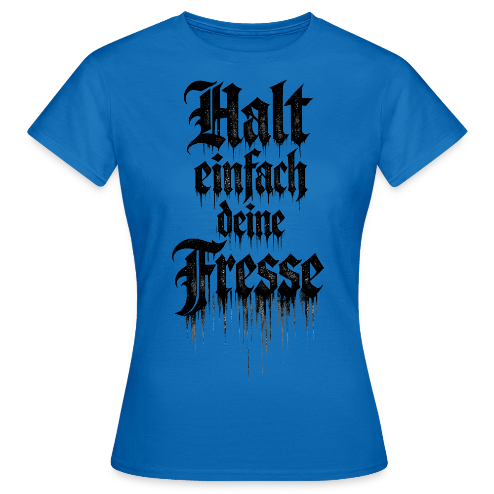 Frauen T-Shirt Halt einfach deine Fresse - Royalblau