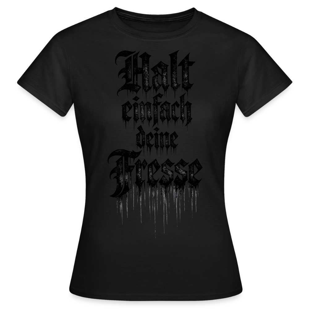 Frauen T-Shirt Halt einfach deine Fresse - Schwarz
